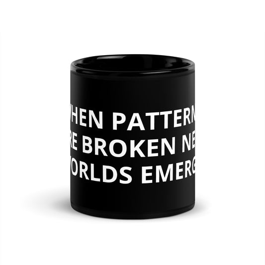 WHEN PATTERNS ARE BROKEN NEW WORLDS EMERGE Black Glossy Mug