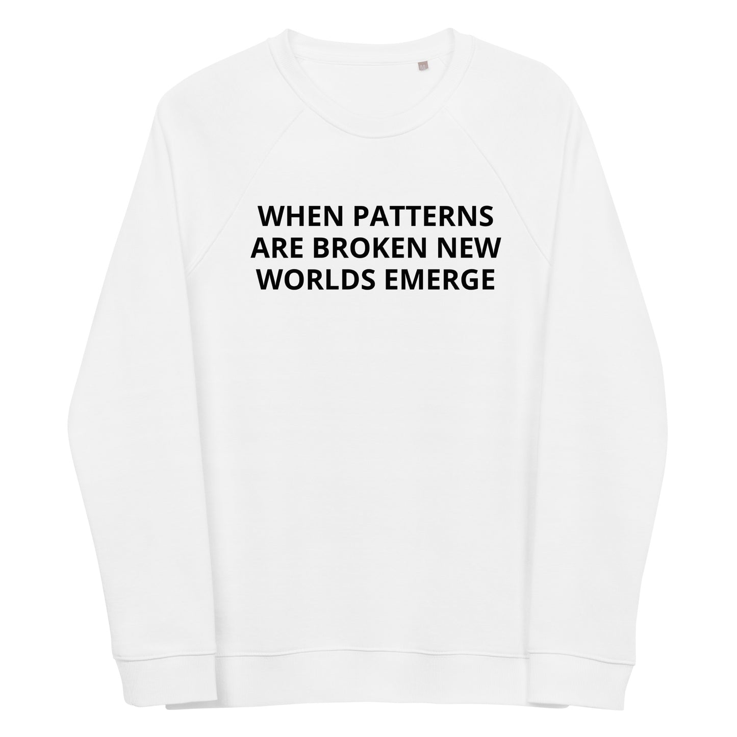 WHEN PATTERNS ARE BROKE NEW WORLDS EMERGE White Unisex organic raglan sweatshirt